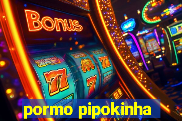 pormo pipokinha